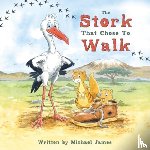 James, Michael - The Stork That Chose to Walk