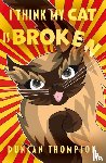 Thompson, Duncan - I Think My Cat Is Broken