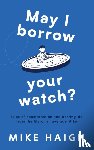 Haigh, Mike - May I Borrow Your Watch?