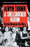 Turner, Alwyn - A Shellshocked Nation - Britain Between the Wars