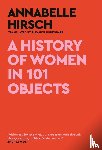 Hirsch, Annabelle - A History of Women in 101 Objects