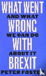 Foster, Peter - What Went Wrong With Brexit