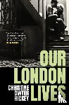 Hickey, Christine Dwyer - Our London Lives