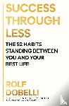 Dobelli, Rolf - Success Through Less