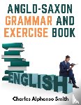 Charles Alphonso Smith - Anglo-Saxon Grammar And Exercise Book