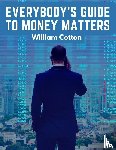 William Cotton - Everybody's Guide to Money Matters
