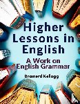 Brainerd Kellogg - Higher Lessons in English