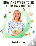 Isabel A. Moser - How and When to Be Your Own Doctor