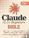Sheldon, Pierce J. - Claude AI for Beginners Bible