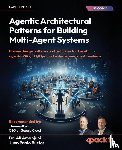 Arsanjani, Ali, Bustos, Juan Pablo - Agentic Architectural Patterns for Building Multi-Agent Systems