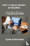 Schlotmann, Dylan - HOW TO MAKE MONEY IN TRADING
