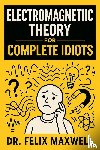 Maxwell, Felix - Electromagnetic Theory for Complete Idiots