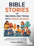Wright, Tobias - Bible Stories and Prayers for Teens With Deeper Meaning
