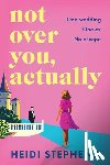 Stephens, Heidi - Not Over You, Actually