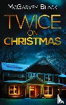 Black, McGarvey - TWICE ON CHRISTMAS an unputdownable psychological thriller with an astonishing twist