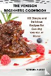 Kathleen Harris - THE VENISON BEGINNERS COOKBOOK