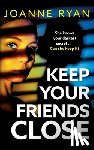 Ryan, Joanne - Keep Your Friends Close
