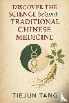 Tang, Tiejun - Discover the Science behind Traditional Chinese Medicine