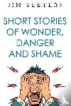 Teeters, Jim - Short Stories of Wonder, Danger and Shame