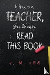 Lee, J. M. - If You're a Teacher, You Should Read This Book
