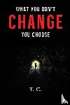 T.C. - What You Don't Change, You Choose