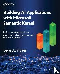 Meyer, Lucas A. - Building AI Applications with Microsoft Semantic Kernel
