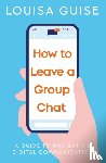 Guise, Louisa - How to Leave a Group Chat