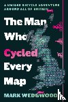 Wedgwood, Mark - The Man Who Cycled Every Map