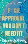 Moult, Elizabeth - F*ck Approval, You Don’t Need It!