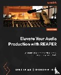 Galvan, Marco, Bolte, Christopher - Elevate Your Audio Production with REAPER