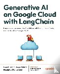 Kuligin, Leonid, Zaldívar, Jorge, Tschochohei, Maximilian - Generative AI on Google Cloud with LangChain