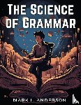 Mark L. Anderson - The Science of Grammar