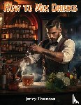 Jerry Thomas - How to Mix Drinks