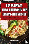 Rebecca Söderberg - DEN ULTIMATA MISO-KOOKBOKEN FÖR UMAMI-ENTUSIASTER