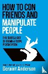 Anderson, Geraint - How to Con Friends and Manipulate People