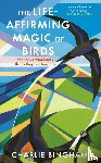 Bingham, Charlie - The Life-Affirming Magic of Birds