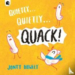 Howley, Jonty - Quietly . . . Quietly . . . QUACK!