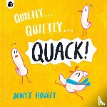 Howley, Jonty - Howley, J: Quietly . . . Quietly . . . Quack!