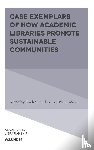  - Case Exemplars of How Academic Libraries Promote Sustainable Communities