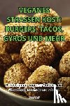Irene Wolf - Veganes Strassen Kost: Burgers, Tacos, Gyros Und Mehr