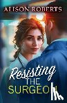 Alison Roberts - Resisting the Surgeon