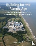 Cocroft, Wayne D. (Historic England (United Kingdom)) - Building for the Atomic Age