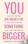Jackson, Mikaela - You Are Meant For Something Bigger