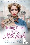 Walsh, Chrissie - Trying Times for the Mill Girls