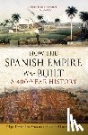 Fernandez-Armesto, Felipe, Lucena Giraldo, Manuel - How the Spanish Empire Was Built