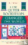 West, A.J. - How Queer Bookshops Changed the World