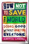 Lawson, Anthea - How Not to Save the World
