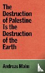 Malm, Andreas - The Destruction of Palestine Is the Destruction of the Earth