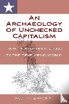 Shackel, Paul - An Archaeology of Unchecked Capitalism
