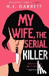 Garbett, H. J. - My Wife, the Serial Killer